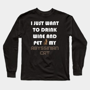 I Just Want to Drink Wine and Pet My Abyssinian Cat Long Sleeve T-Shirt